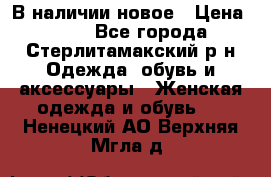 В наличии новое › Цена ­ 750 - Все города, Стерлитамакский р-н Одежда, обувь и аксессуары » Женская одежда и обувь   . Ненецкий АО,Верхняя Мгла д.